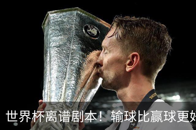 世界杯离谱剧本！输球比赢球更好！两队或争相摆烂