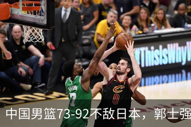 中国男篮73-92不敌日本，郭士强选人用人问题明显，杨瀚森难当大用，评分出炉：郭士强高诗岩2.5分！