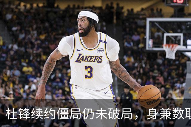 杜锋续约僵局仍未破局，身兼数职成关键变数，压力留给广东宏远！