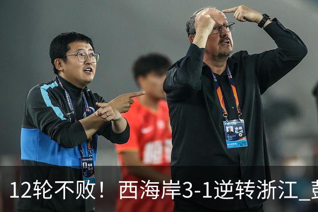 12轮不败！西海岸3-1逆转浙江 彭欣力传射内尔松双响建功